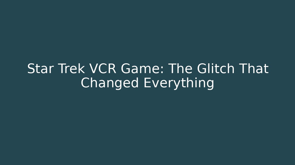 Star Trek VCR Game: The Glitch That Changed Everything
