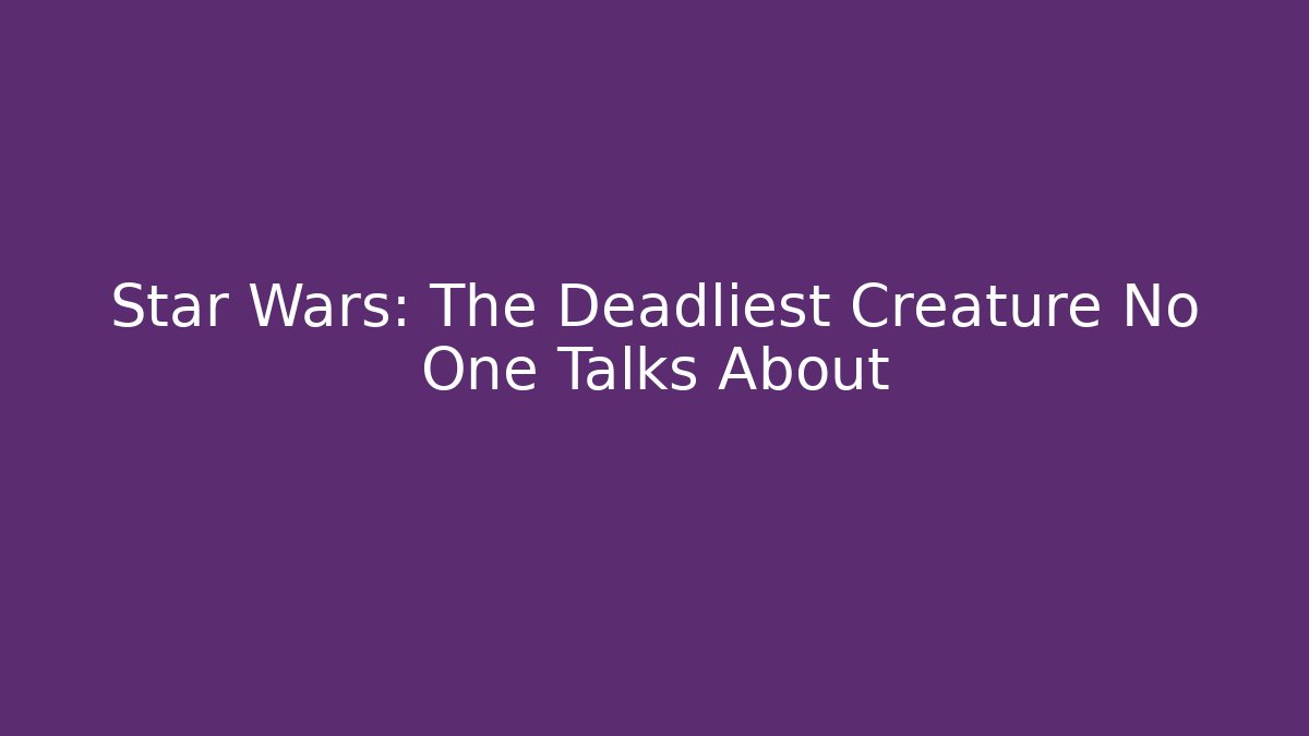 Star Wars: The Deadliest Creature No One Talks About