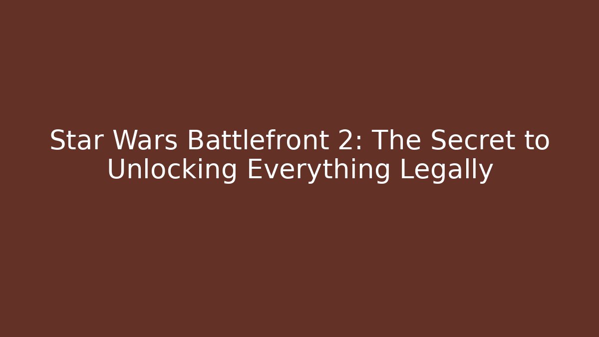 Star Wars Battlefront 2: The Secret to Unlocking Everything Legally