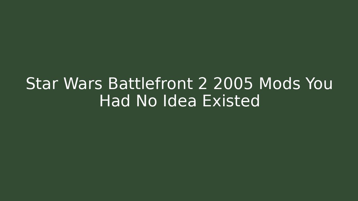Star Wars Battlefront 2 2005 Mods You Had No Idea Existed