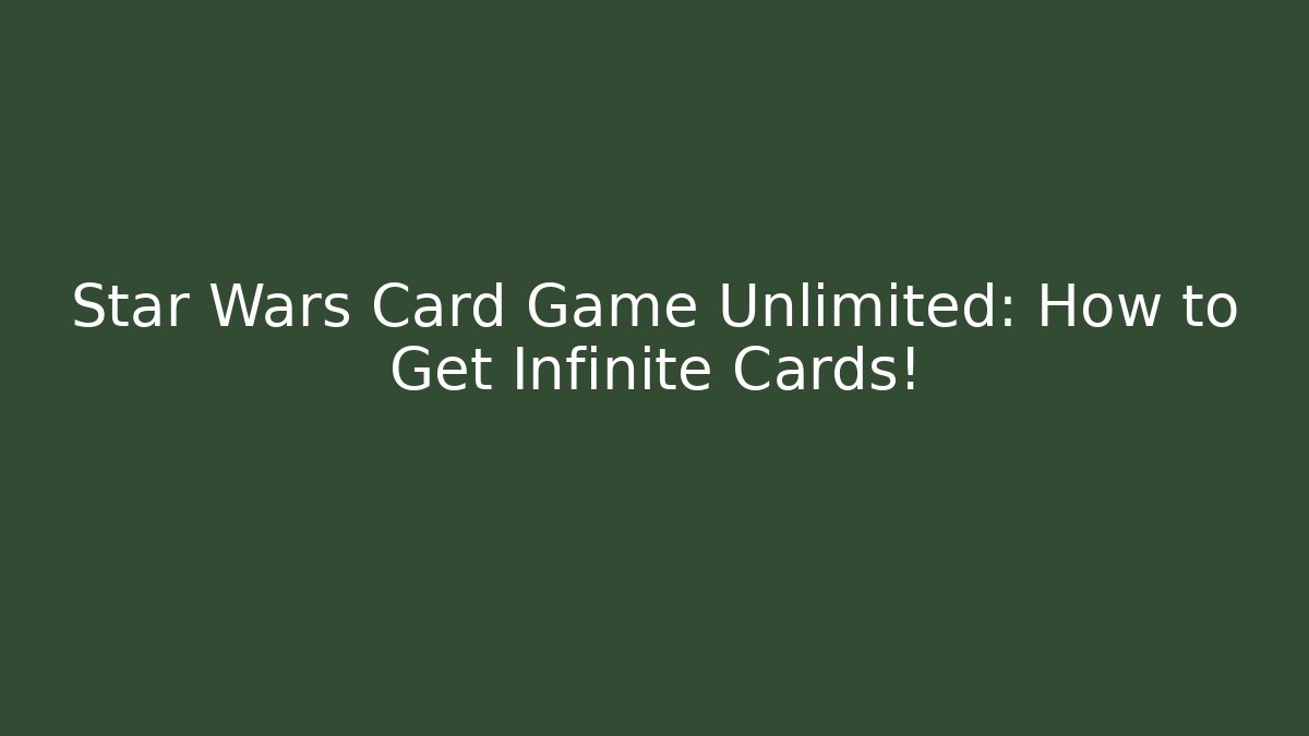 Star Wars Card Game Unlimited: How to Get Infinite Cards!
