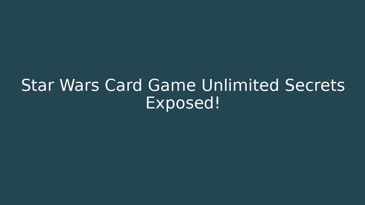 Star Wars Card Game Unlimited Secrets Exposed!