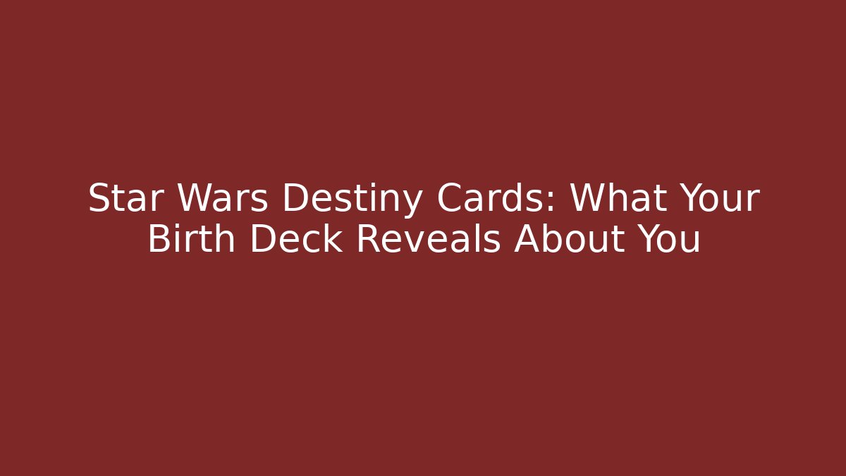 Star Wars Destiny Cards: What Your Birth Deck Reveals About You