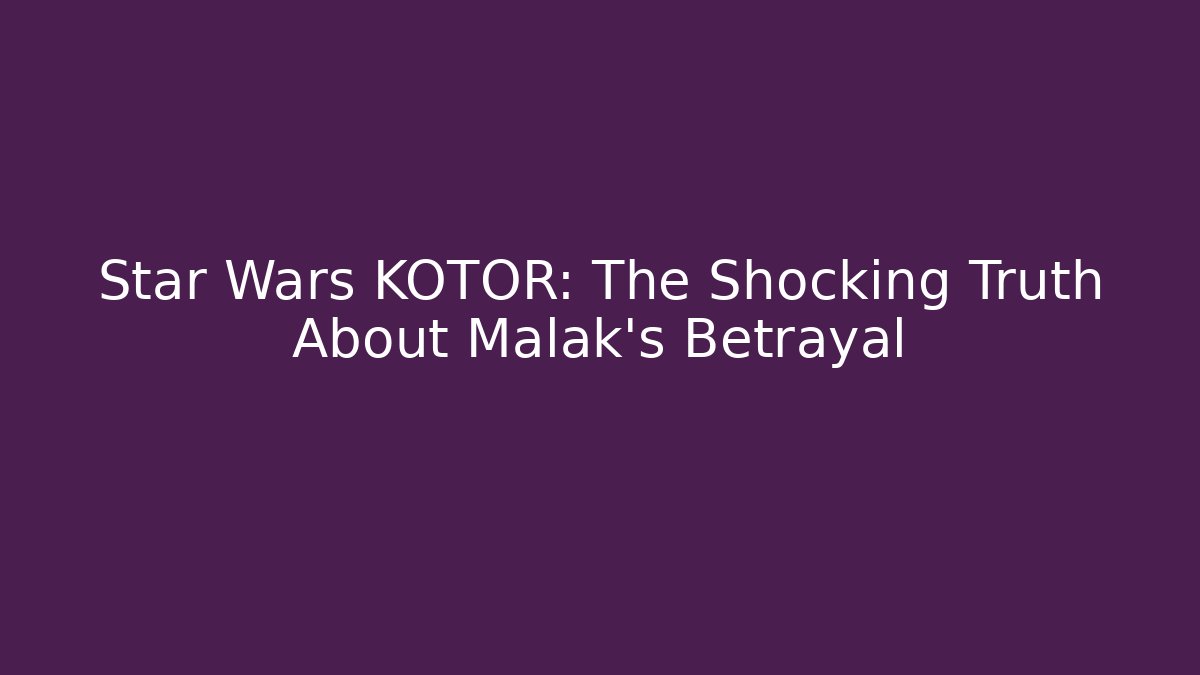 Star Wars KOTOR: The Shocking Truth About Malak's Betrayal