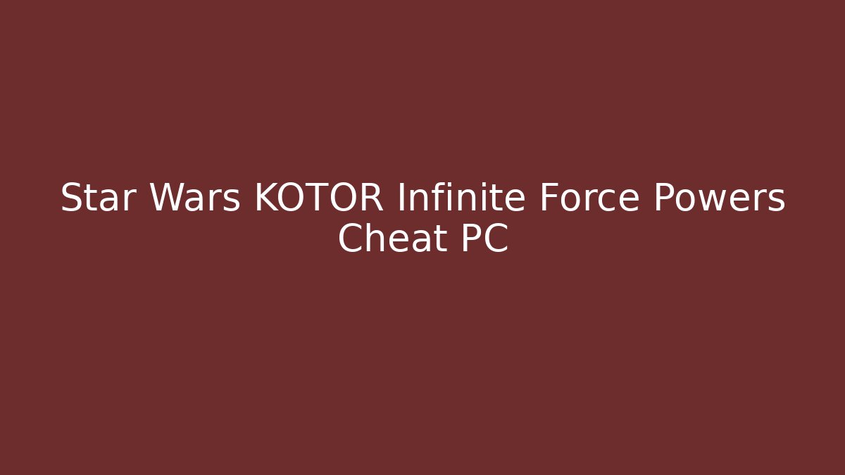 Star Wars KOTOR Infinite Force Powers Cheat PC - Celivion