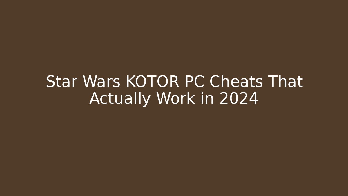 Star Wars KOTOR PC Cheats That Actually Work in 2024