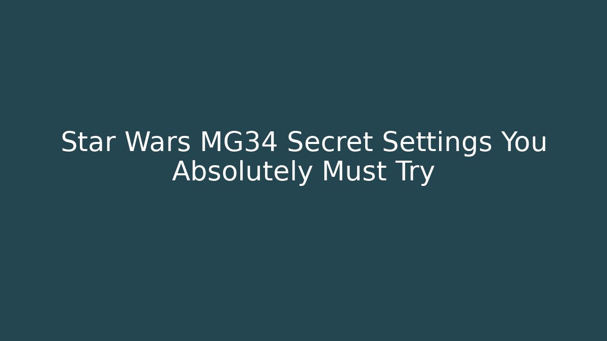 Star Wars MG34 Secret Settings You Absolutely Must Try