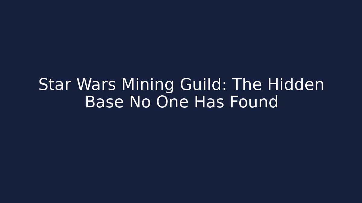 Star Wars Mining Guild: The Hidden Base No One Has Found - Celivion
