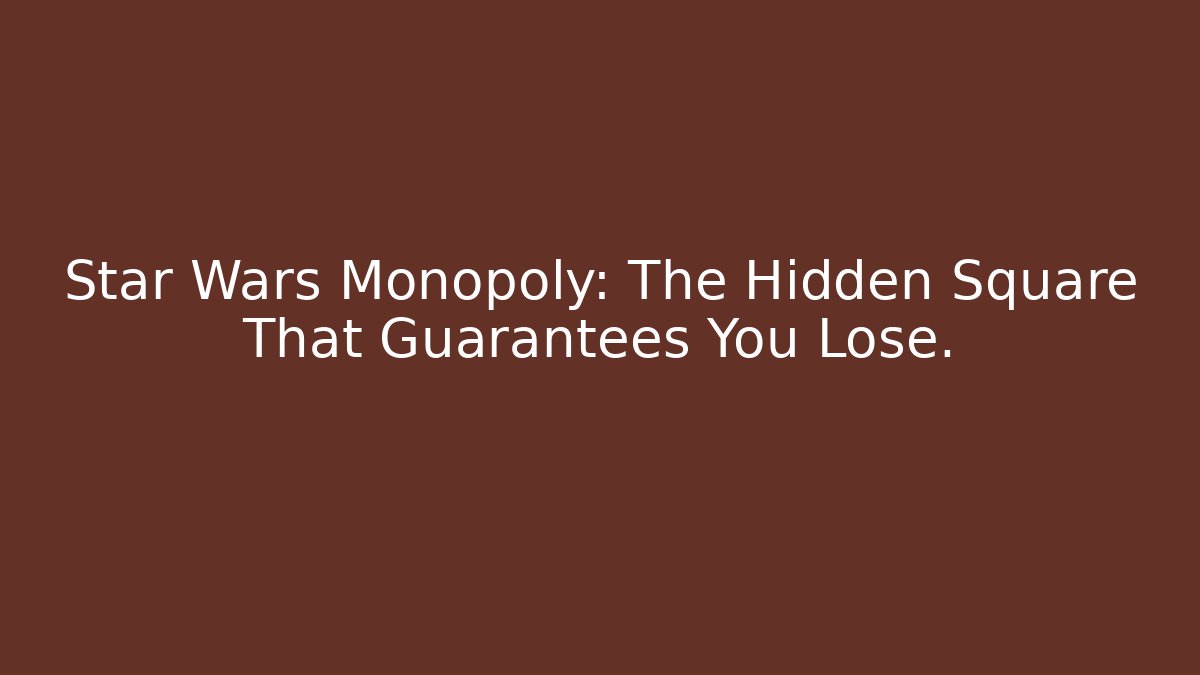 Star Wars Monopoly: The Hidden Square That Guarantees You Lose.