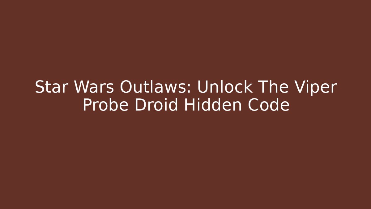 Star Wars Outlaws: Unlock The Viper Probe Droid Hidden Code