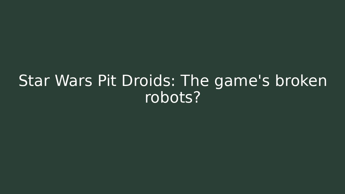 Star Wars Pit Droids: The game's broken robots?