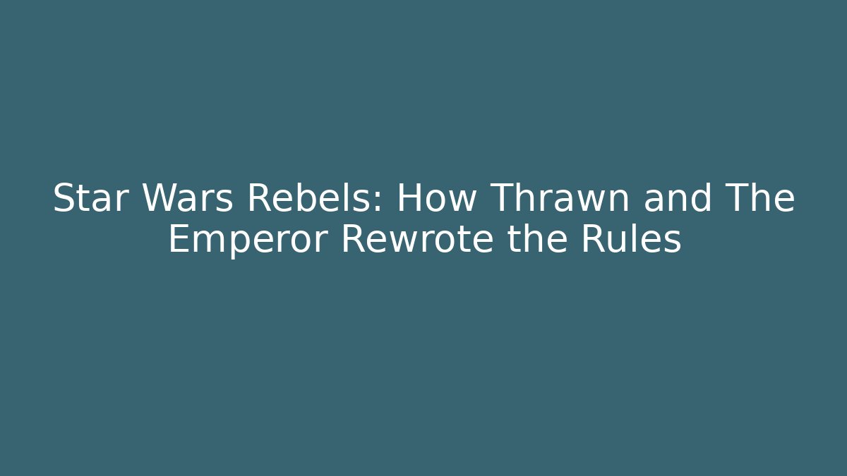 Star Wars Rebels: How Thrawn and The Emperor Rewrote the Rules