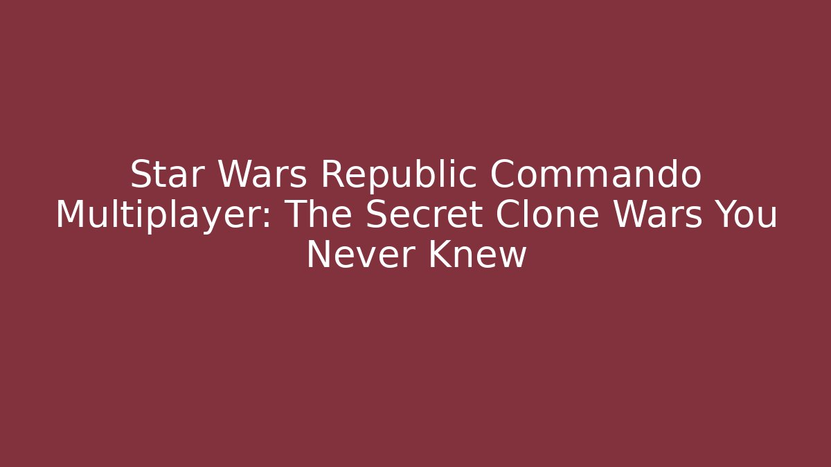 Star Wars Republic Commando Multiplayer: The Secret Clone Wars You Never Knew