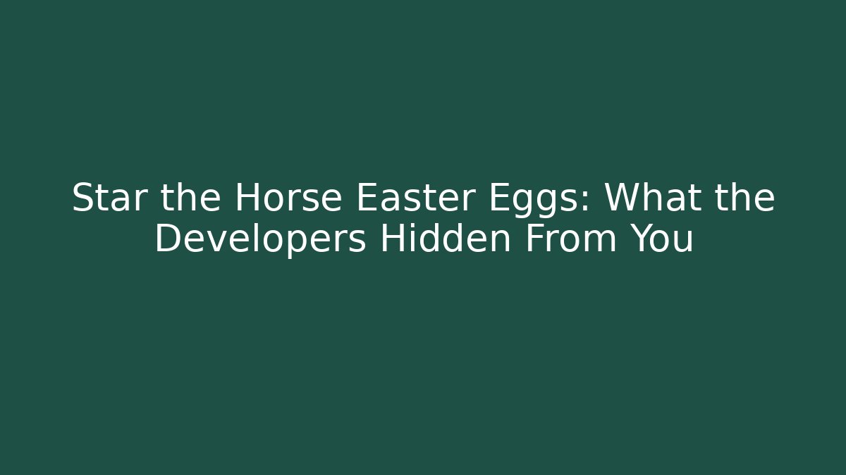 Star the Horse Easter Eggs: What the Developers Hidden From You