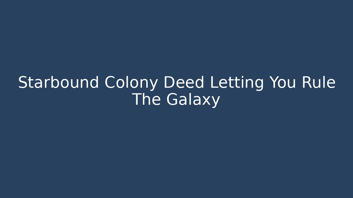 Starbound Colony Deed Letting You Rule The Galaxy