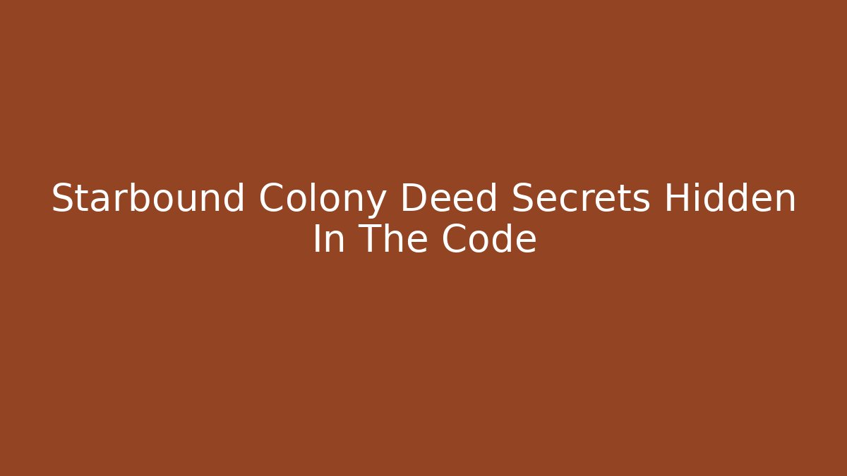 Starbound Colony Deed Secrets Hidden In The Code - Celivion
