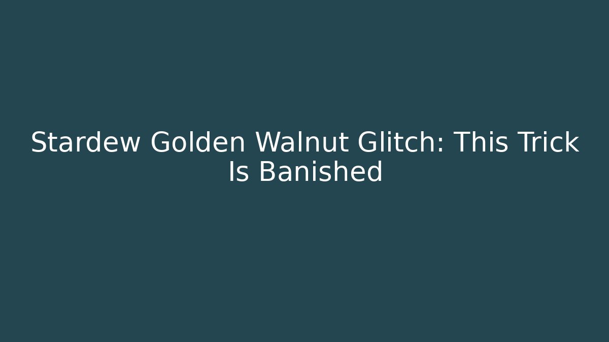 Stardew Golden Walnut Glitch: This Trick Is Banished