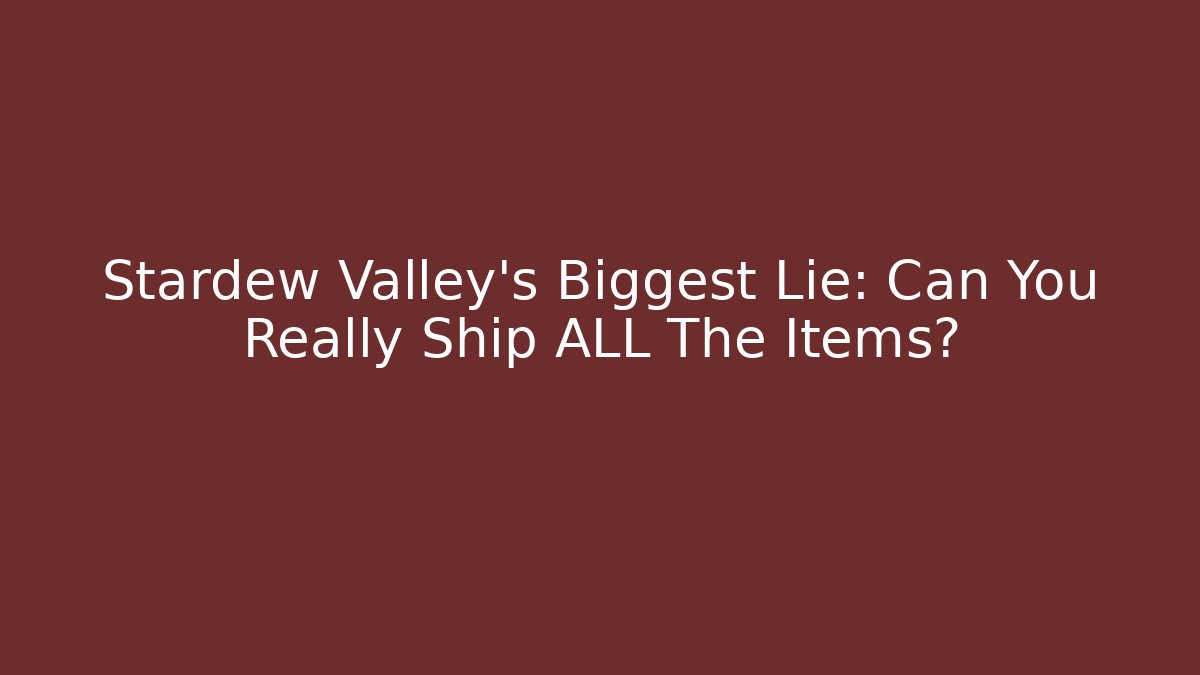 Stardew Valley's Biggest Lie: Can You Really Ship ALL The Items?