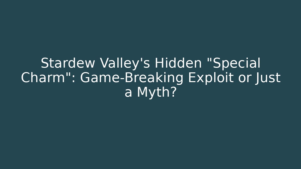 Stardew Valley's Hidden "Special Charm": Game-Breaking Exploit or Just a Myth?