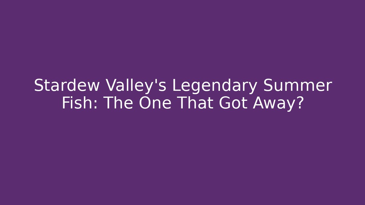 Stardew Valley's Legendary Summer Fish: The One That Got Away?