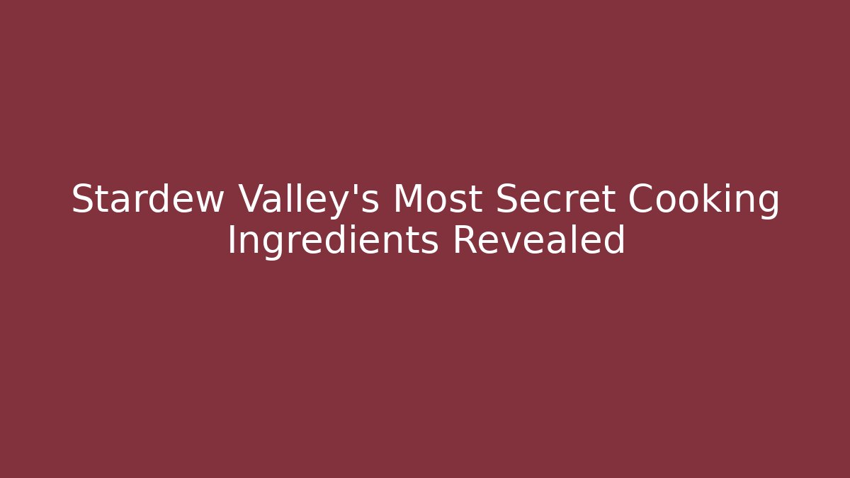 Stardew Valley's Most Secret Cooking Ingredients Revealed
