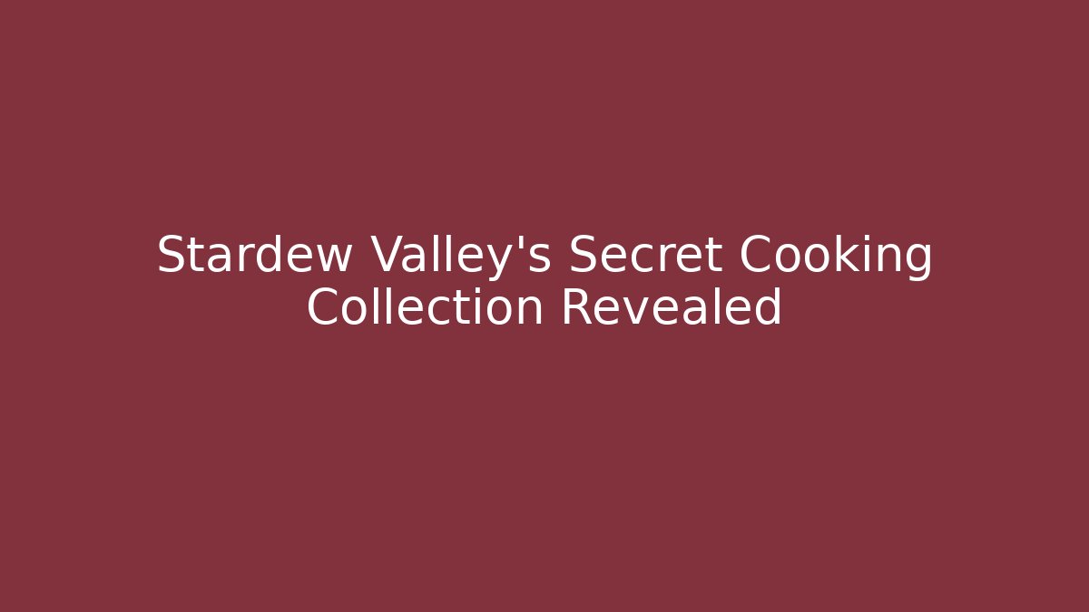Stardew Valley's Secret Cooking Collection Revealed