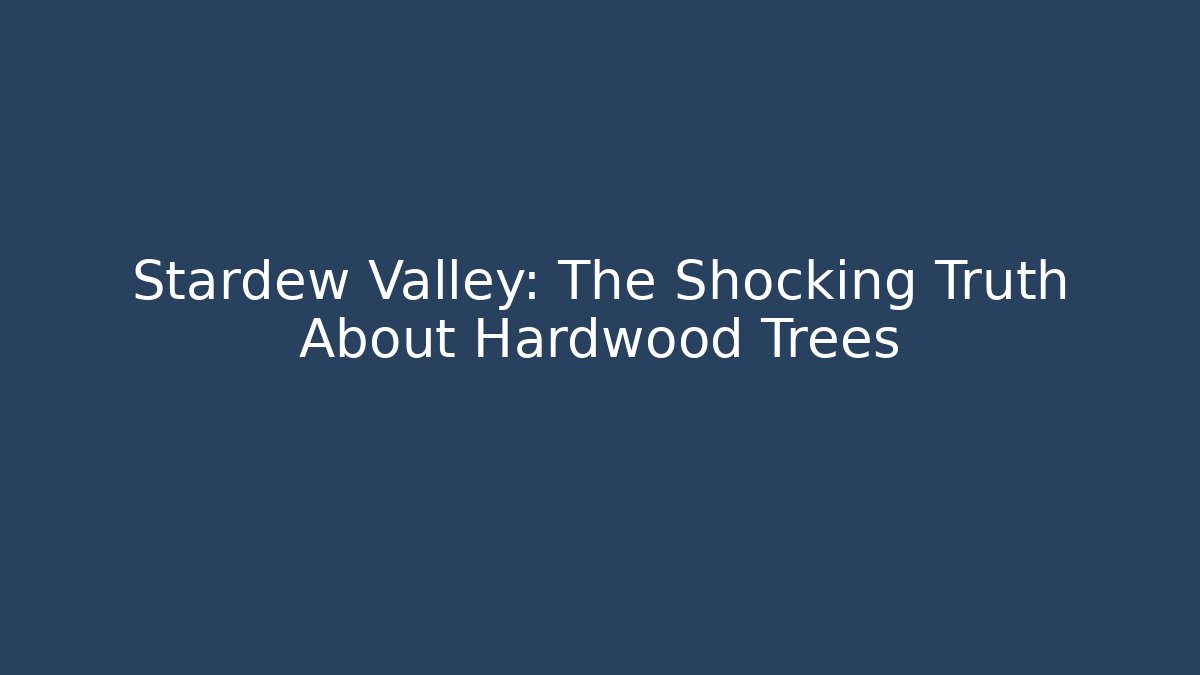 Stardew Valley: The Shocking Truth About Hardwood Trees