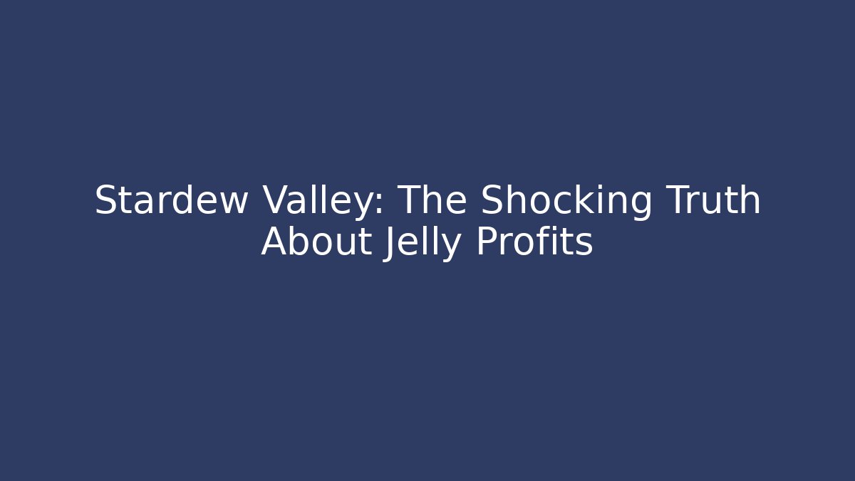 Stardew Valley: The Shocking Truth About Jelly Profits