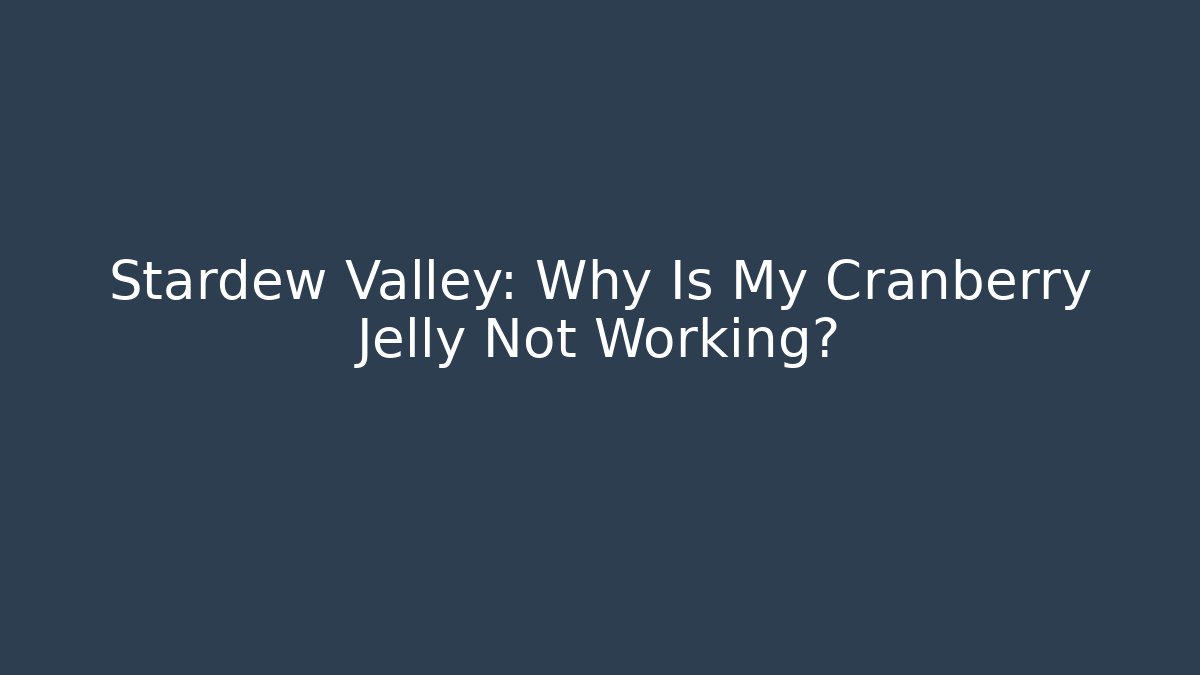 Stardew Valley: Why Is My Cranberry Jelly Not Working?