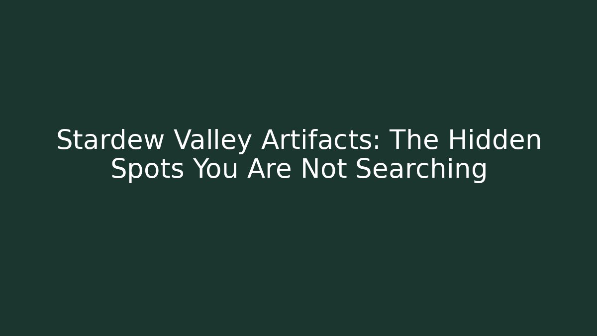 Stardew Valley Artifacts: The Hidden Spots You Are Not Searching