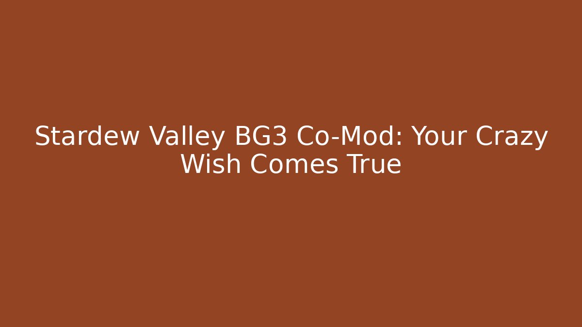 Stardew Valley BG3 Co-Mod: Your Crazy Wish Comes True