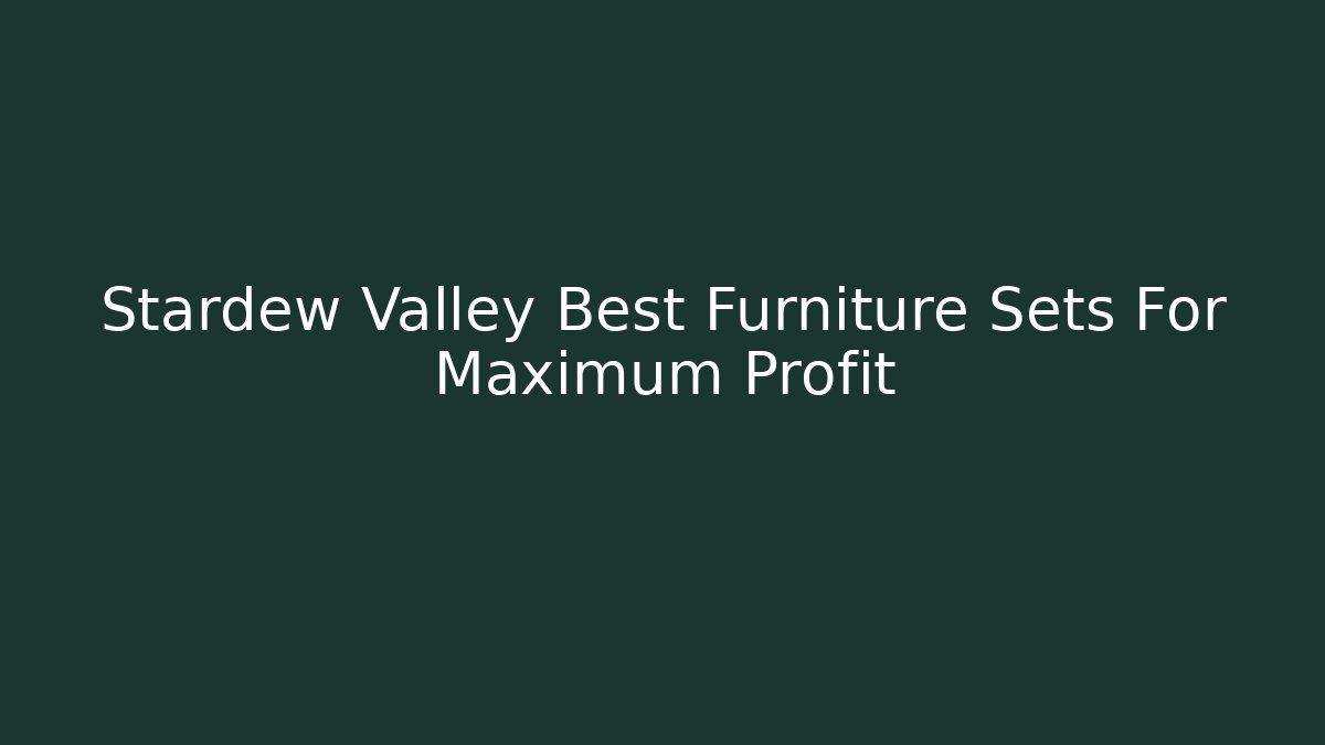 Stardew Valley Best Furniture Sets For Maximum Profit