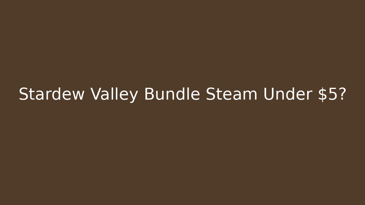 Stardew Valley Bundle Steam Under $5?