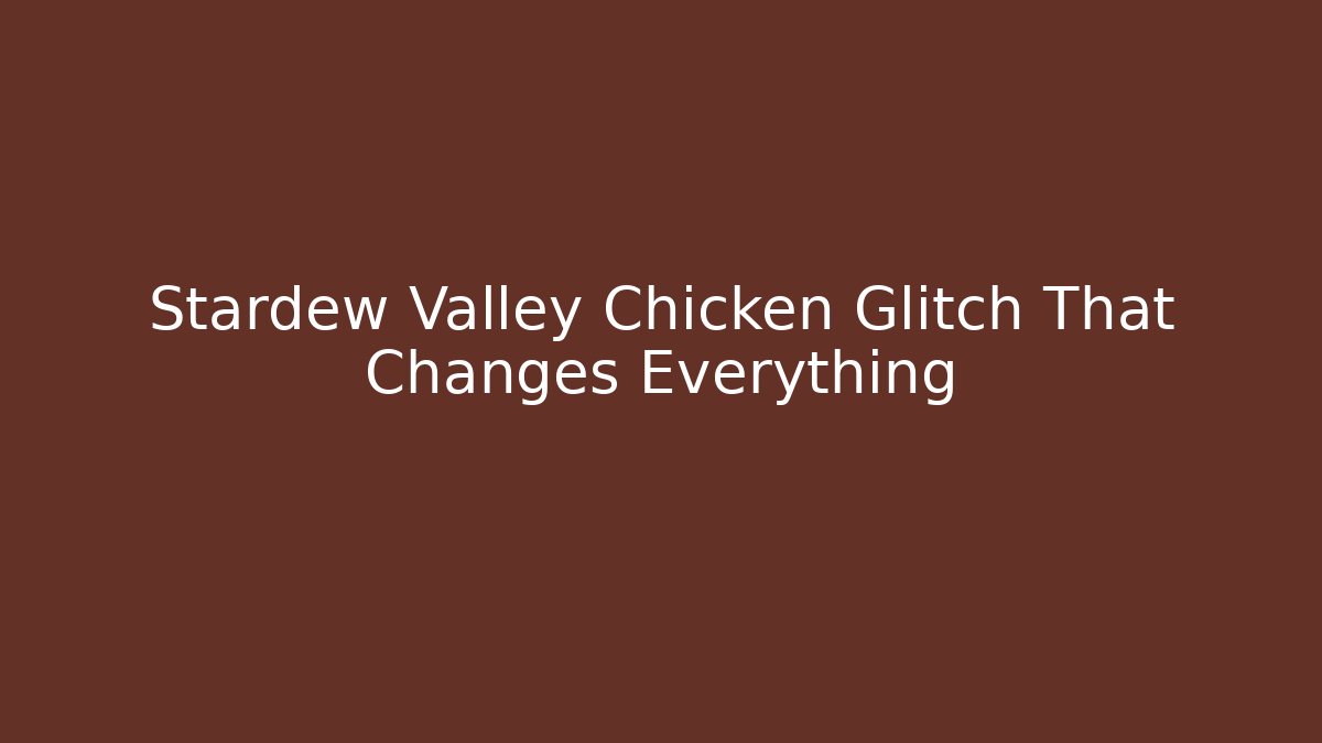 Stardew Valley Chicken Glitch That Changes Everything