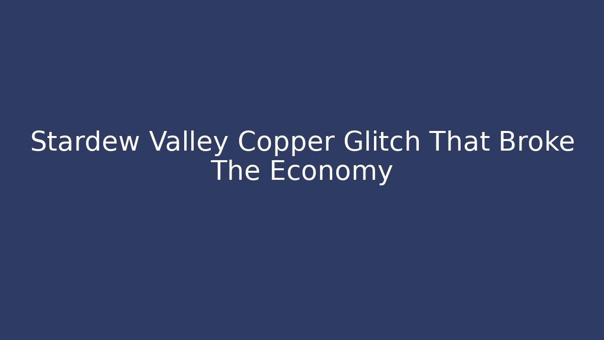 Stardew Valley Copper Glitch That Broke The Economy
