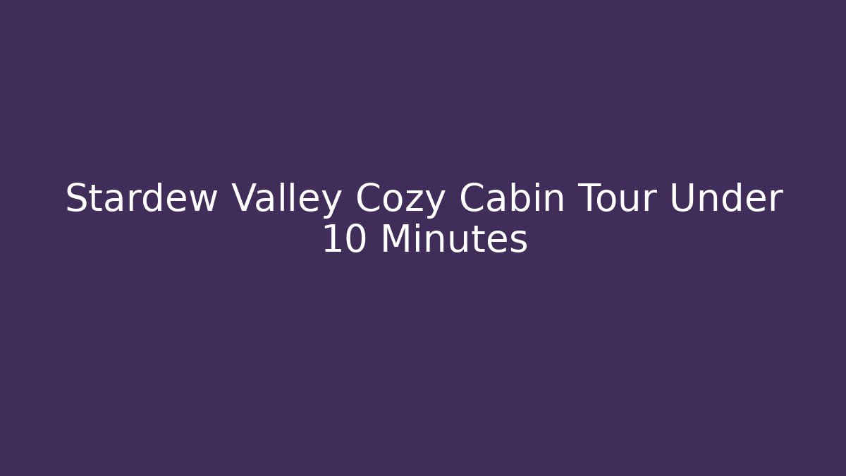 Stardew Valley Cozy Cabin Tour Under 10 Minutes