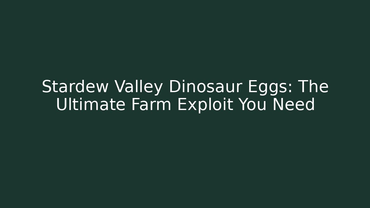 Stardew Valley Dinosaur Eggs: The Ultimate Farm Exploit You Need