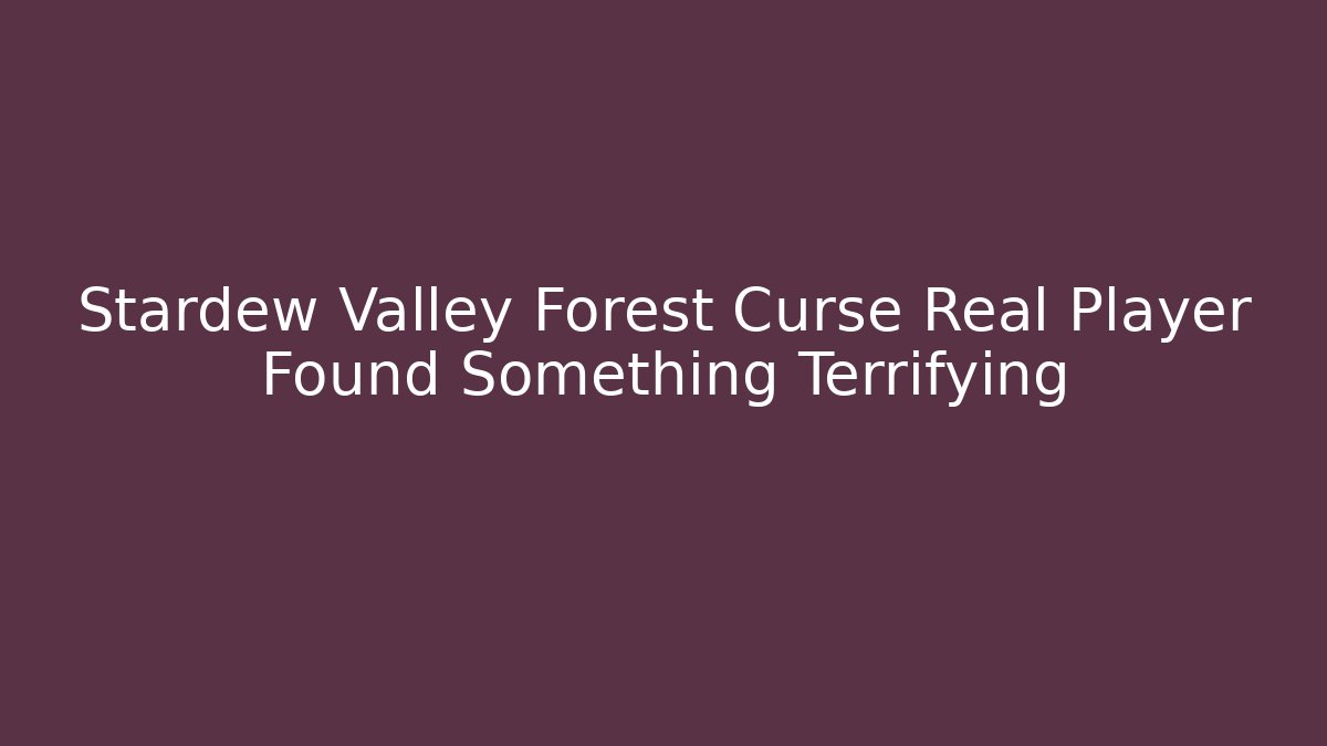 Stardew Valley Forest Curse Real Player Found Something Terrifying - Celivion