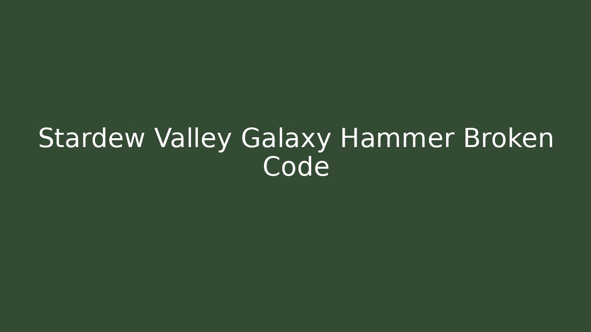 Stardew Valley Galaxy Hammer Broken Code