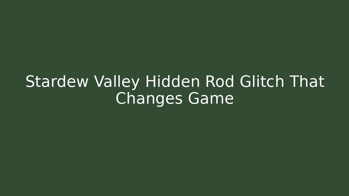Stardew Valley Hidden Rod Glitch That Changes Game