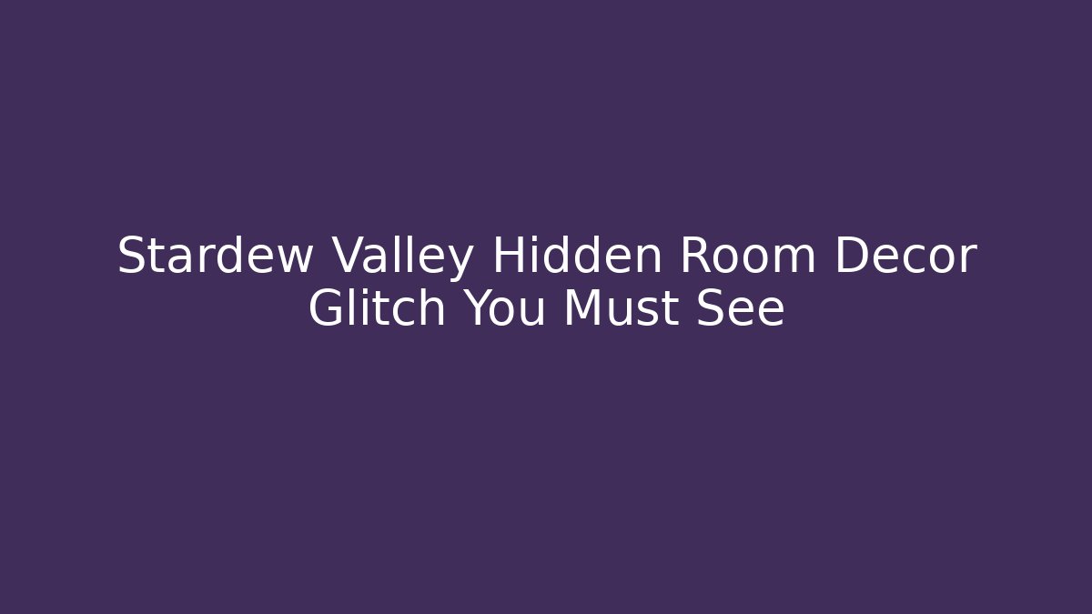 Stardew Valley Hidden Room Decor Glitch You Must See