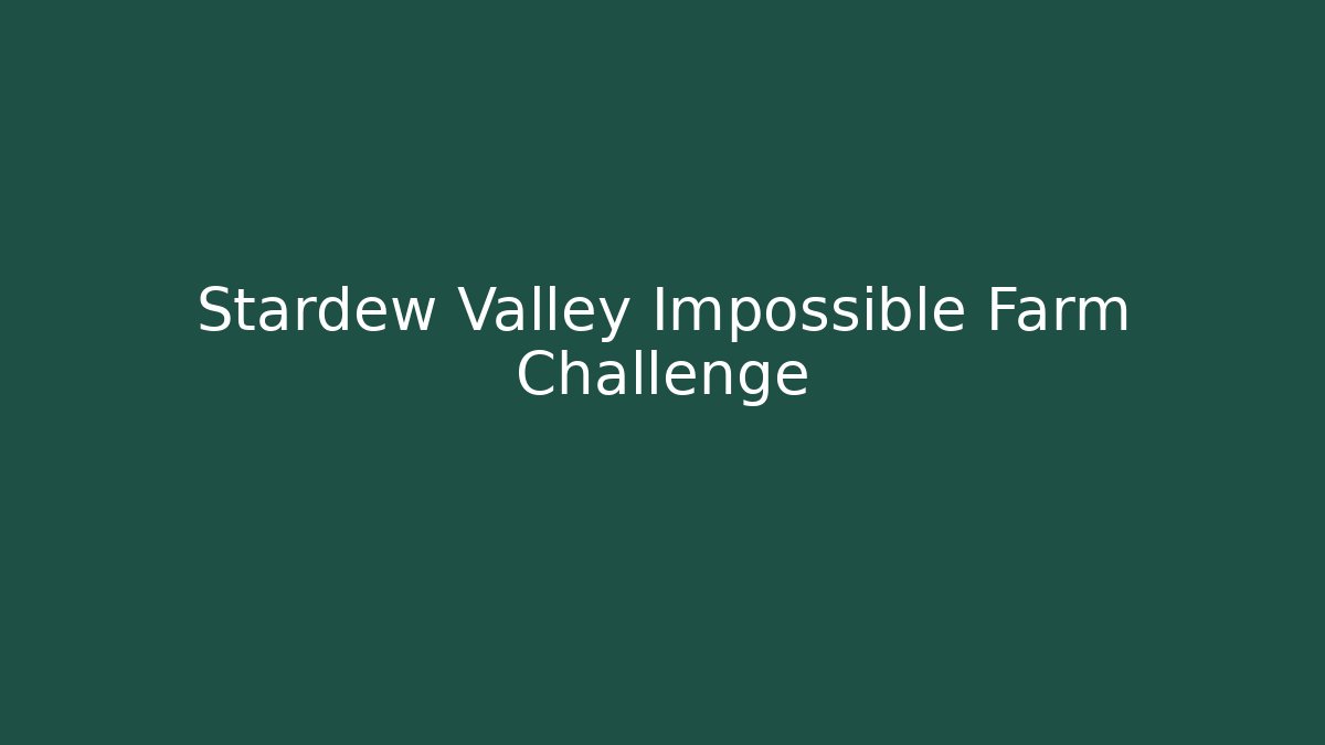 Stardew Valley Impossible Farm Challenge - Celivion