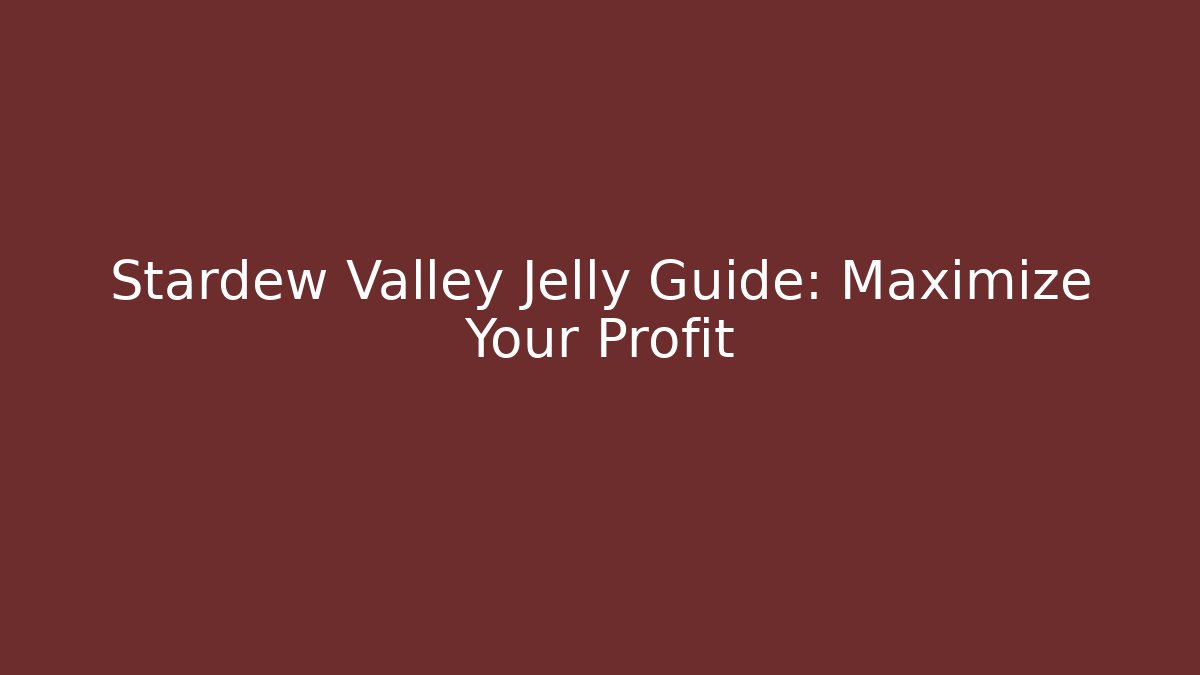 Stardew Valley Jelly Guide: Maximize Your Profit