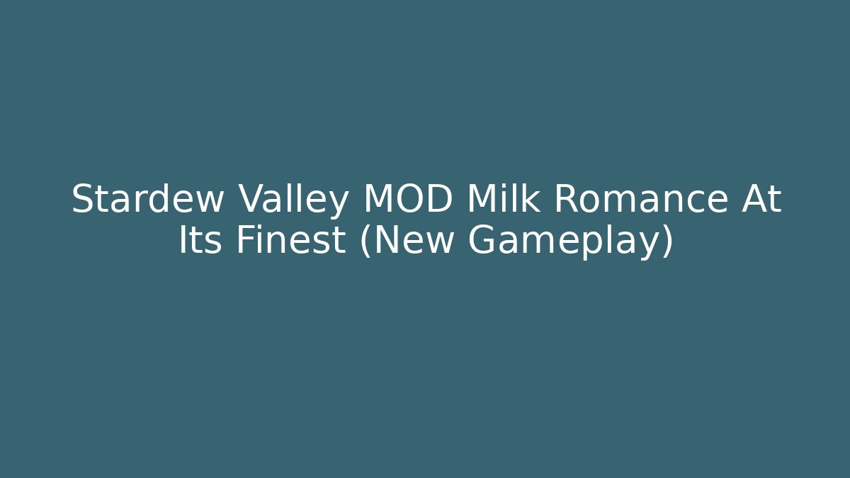 Stardew Valley MOD Milk Romance At Its Finest (New Gameplay)