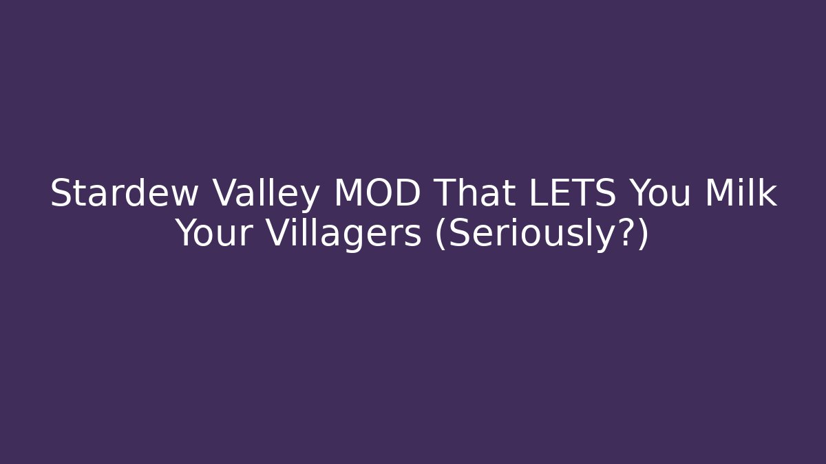 Stardew Valley MOD That LETS You Milk Your Villagers (Seriously?)