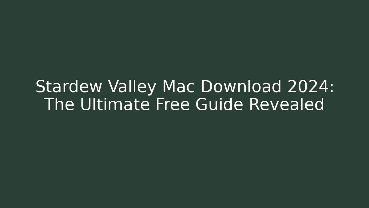 Stardew Valley Mac Download 2024: The Ultimate Free Guide Revealed