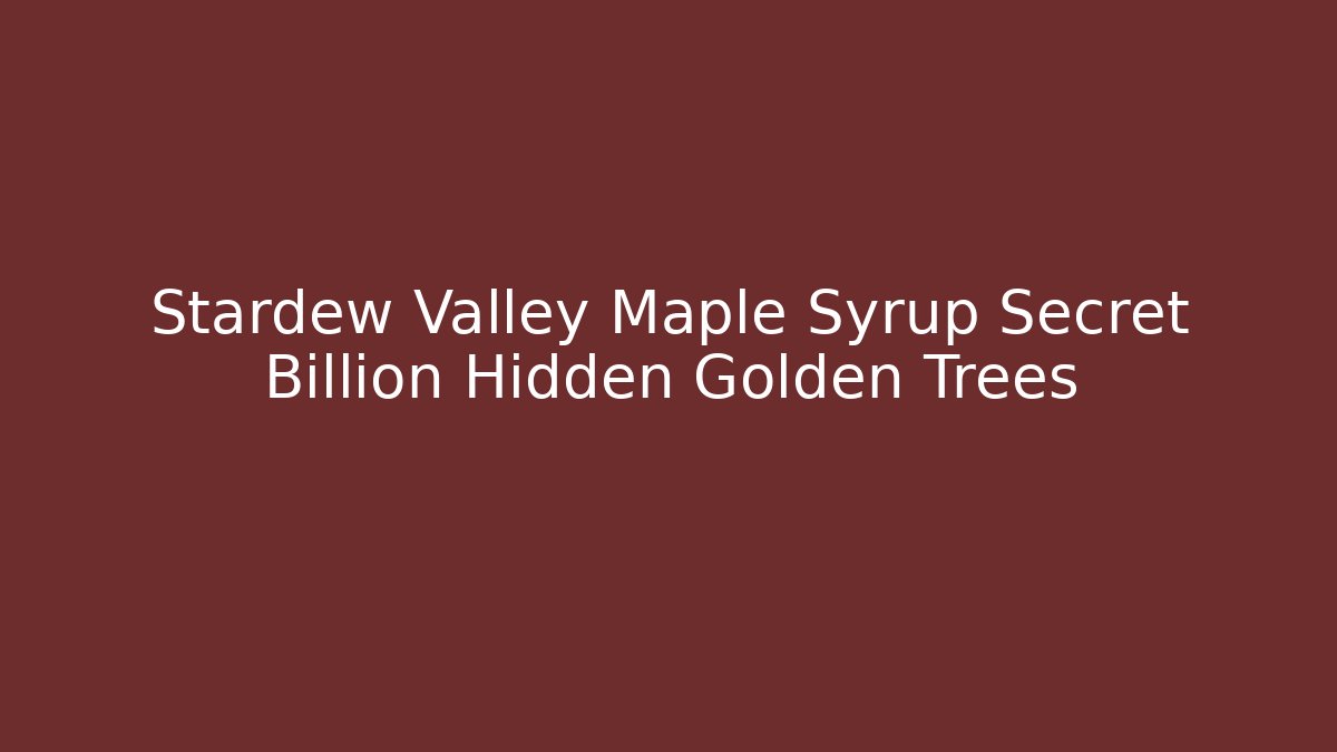 Stardew Valley Maple Syrup Secret Billion Hidden Golden Trees - Celivion
