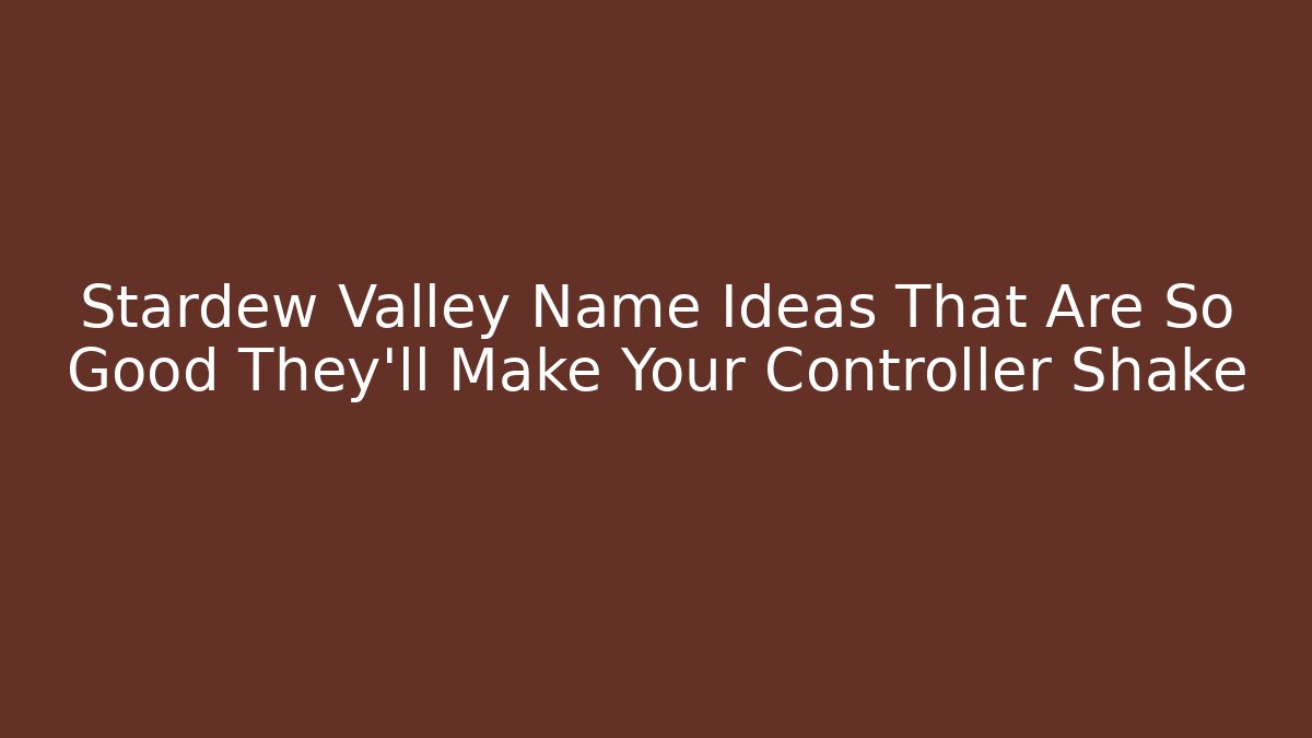Stardew Valley Name Ideas That Are So Good They’ll Make Your Controller Shake