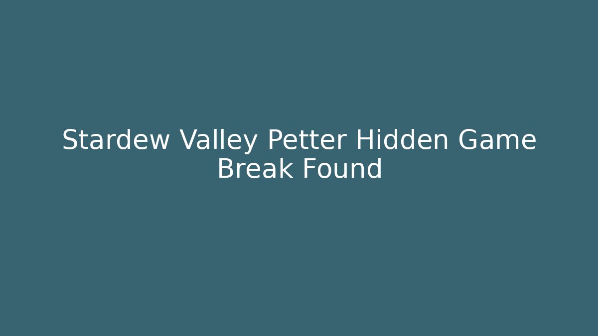 Stardew Valley Petter Hidden Game Break Found - Celivion
