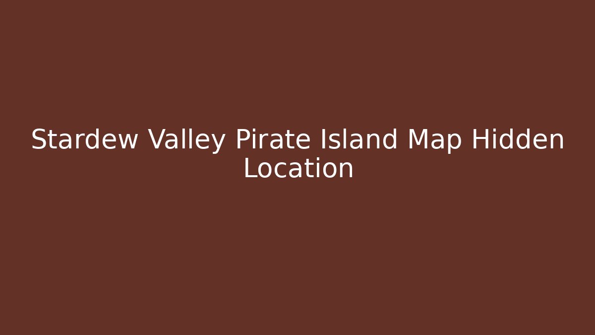 Stardew Valley Pirate Island Map Hidden Location